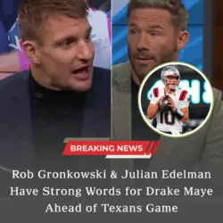 Rob Gronkowski and Julian Edelman Deliver a Powerful Message to Drake Maye Ahead of Texans Showdown